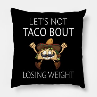 Let's Not Taco Bout Losing Weight Pillow