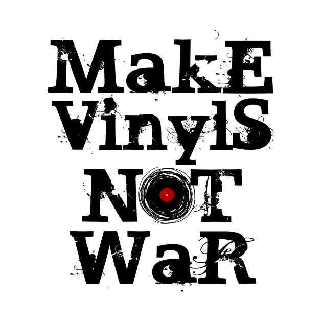 Make Vinyls NOT War by ddtk