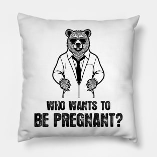 Who Wants To Be Pregnant -  Funny And Humorous Bear Doctor Quote Pillow