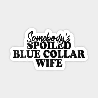 Somebody's Spoiled Blue Collar Wife Magnet