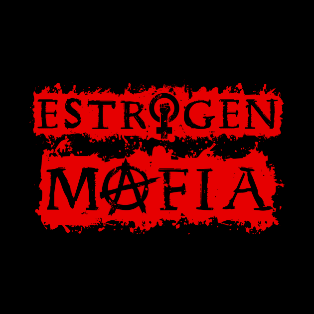 Estrogen Mafia -A by Democracy Dogs