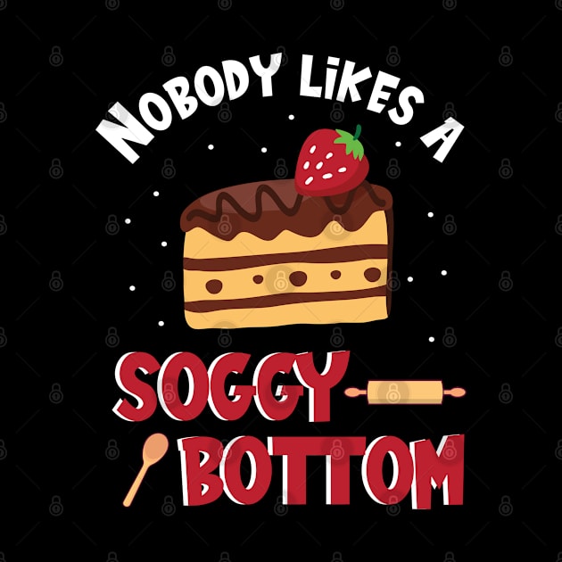 Nobody Likes A Soggy Bottom Baker Baking Bakery by IngeniousMerch