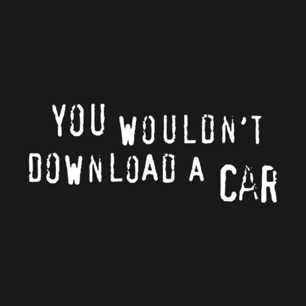 You Wouldn't Download a Car by MysticTimeline