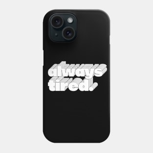 Always Tired / Typography Design Phone Case