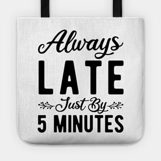 Always Late Just By 5 Minutes Tote