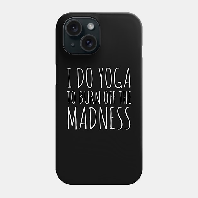 I Do Yoga To Burn Off The Madness Phone Case by evokearo