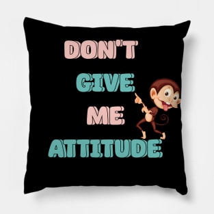 Don't Give Me Attitude Pillow
