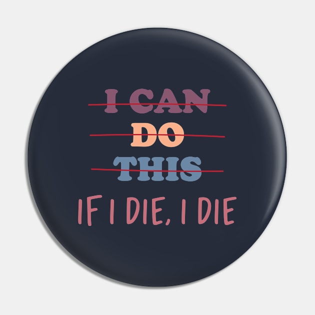 I Can Do This If I Die , I Die Pin by storyofluke