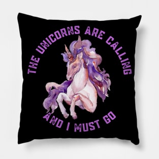 The Unicorns Are Calling and I Must Go Pillow