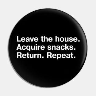 Leave the house. Acquire snacks. Return. Repeat. Pin