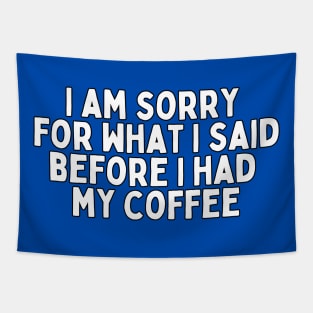 I am sorry for what I said before I had my coffee Tapestry