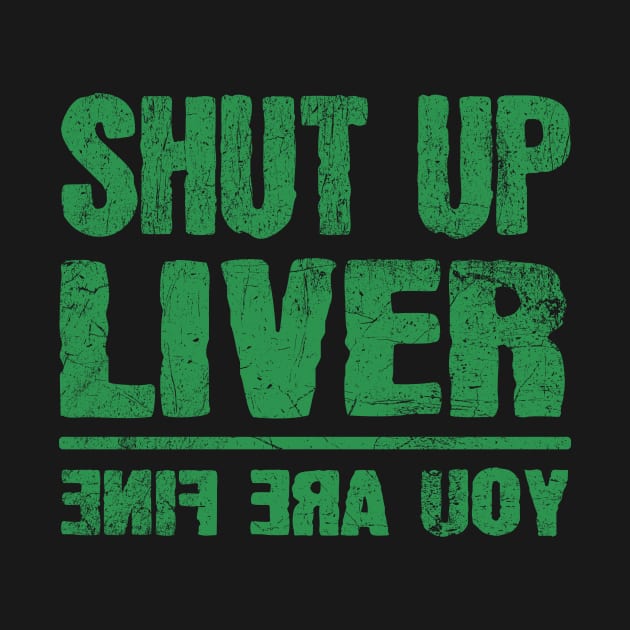 Shut Up Liver You're Fine Funny St. Patrick's Day by JohnnyxPrint