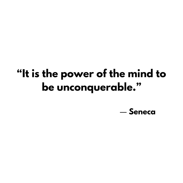 “It Is the Power of the Mind To Be Unconquerable” Seneca by ReflectionEternal