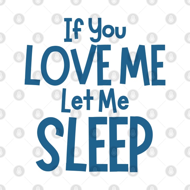 If You Love Me Let Me Sleep. Funny I Need Sleep Saying. Perfect for overtired sleep deprived mom's. Navy by That Cheeky Tee