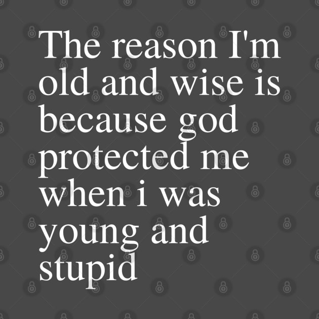 The reason I'm old and wise is because god protected me when i was young and stupid by YuriArt