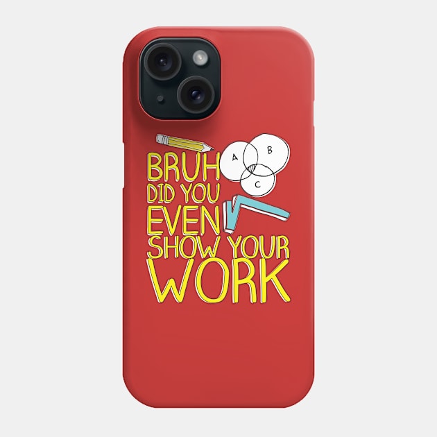 Did you even show your work bro? Phone Case by Crazy Collective