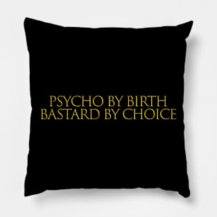 PSYCHO BY BIRTH BASTARD BY CHOICE Pillow