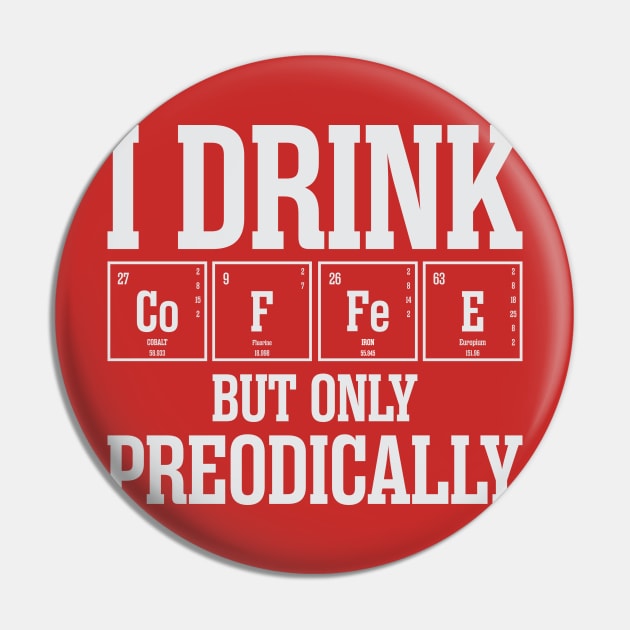 i drink coffee but only Preodically Pin by variantees