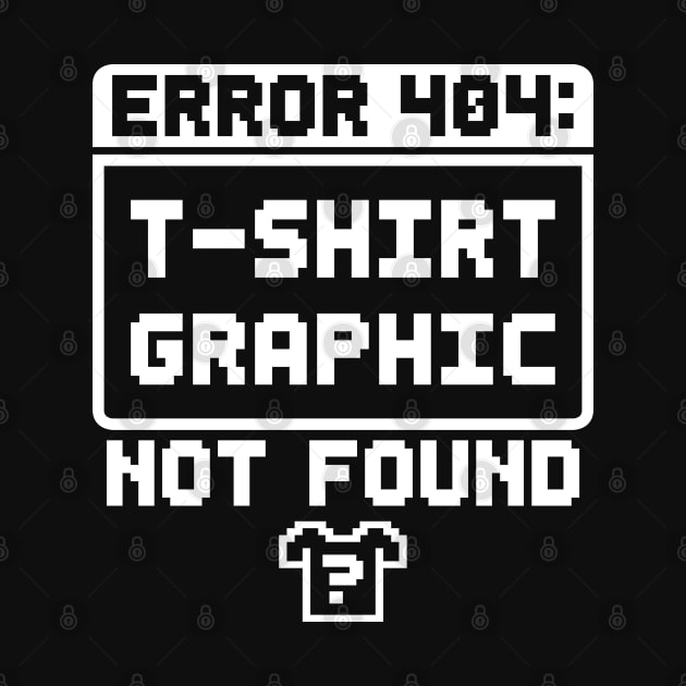 Error 404: T-Shirt Graphic Not Found by TextTees