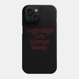 BEGINNING ARE ALWAYS MESSY // INSPIRATIONAL QUOTES Phone Case