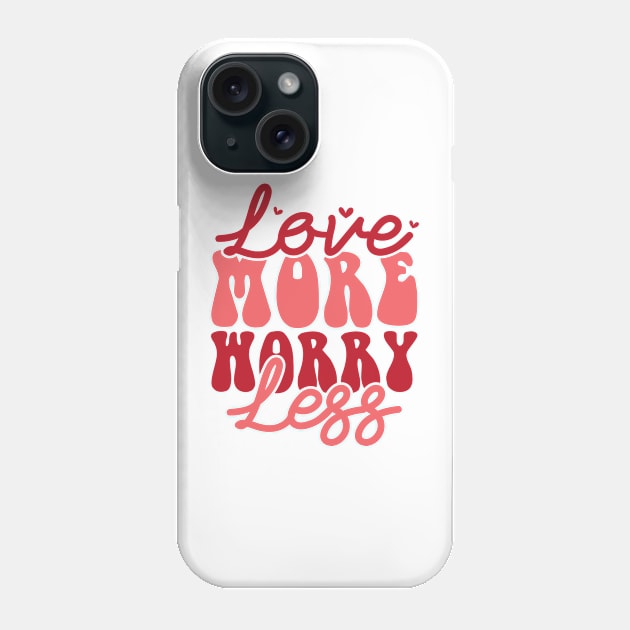 Love More Worry Less Valentines Day Gift Phone Case by DivShot 