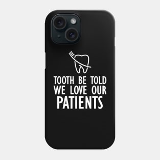 Dentist - Tooth be told we love our patients w Phone Case