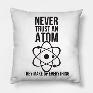 Never trust an atom they make up everything funny nerd humor Pillow