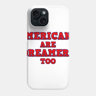 Americans Are Dreamers Too! Phone Case