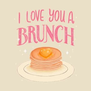 I Love You A Brunch T-Shirt