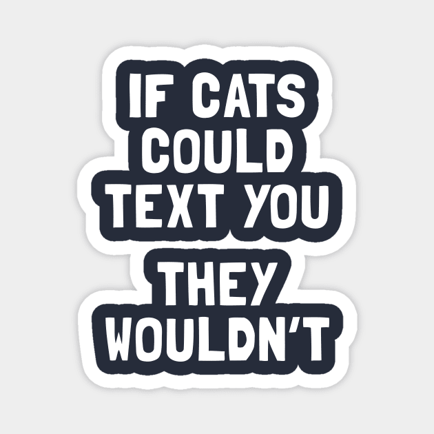 If Cats Could Text You They Wouldn't Magnet by dumbshirts