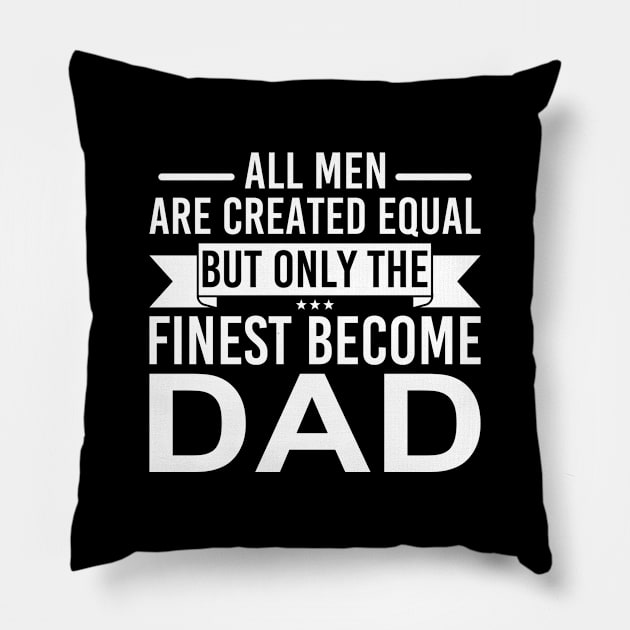 All Men Are Created Equal But Only The Finest Become Dad Pillow by DragonTees