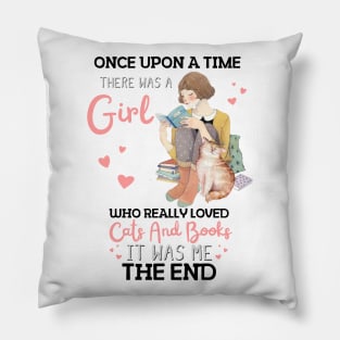 Once Upon A Time There Was A Girl Who Really Loved Cats And Books It Was Me The End, Reading Books and Cats Lover Pillow