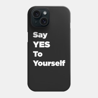 Say YES To Yourself Phone Case