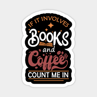 If It Involves Books And Coffee Count Me In Book Lovers Magnet