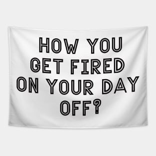 How you get fired on your day off Tapestry