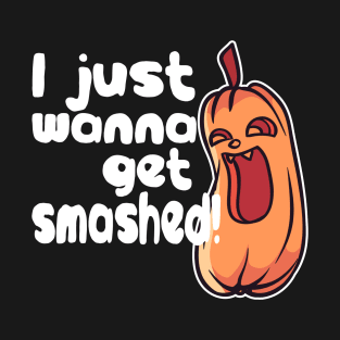 Halloween Humor Pumpkin - I Just Wanna Get Smashed T-Shirt