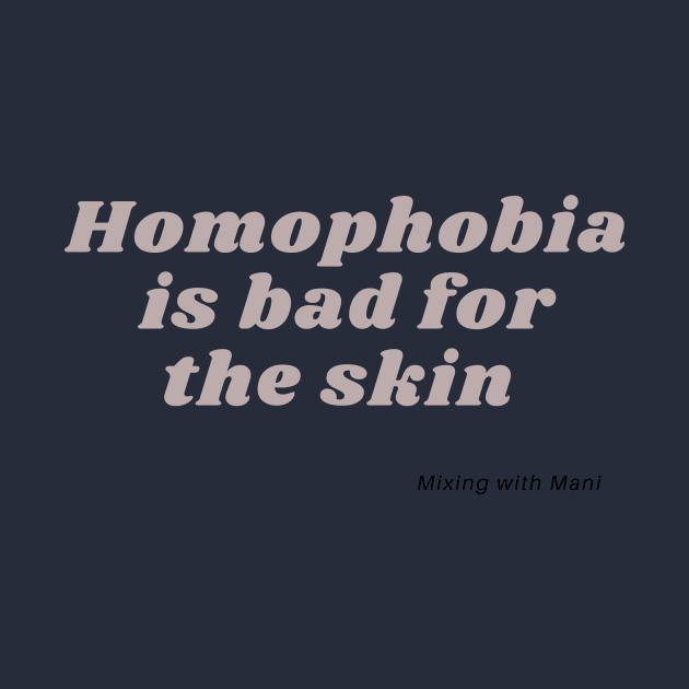 Homophobia is bad for the skin by Mixing with Mani