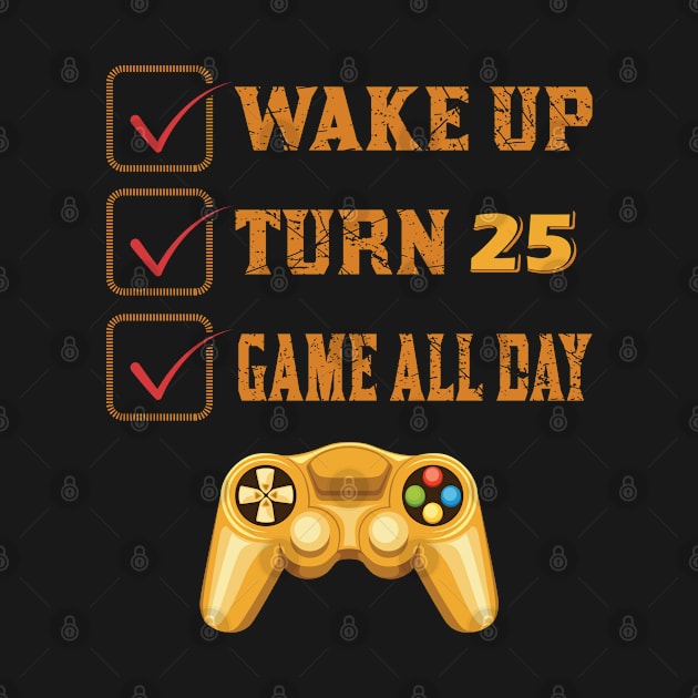 Wake up Turn 25 and Game all Day by Mande Art