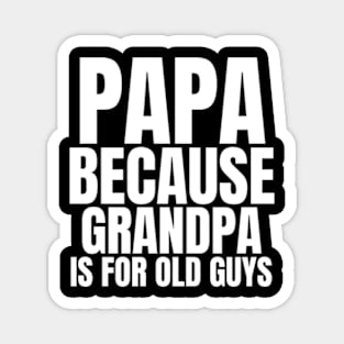 Papa Because Grandpa Is For Old Guys Unisex Funny Mens Papa Grandpa For Father Day Magnet