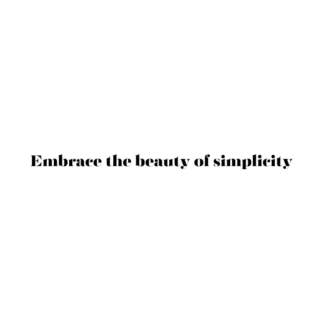 Embrace the beauty of simplicity by PrinT CrafT.0