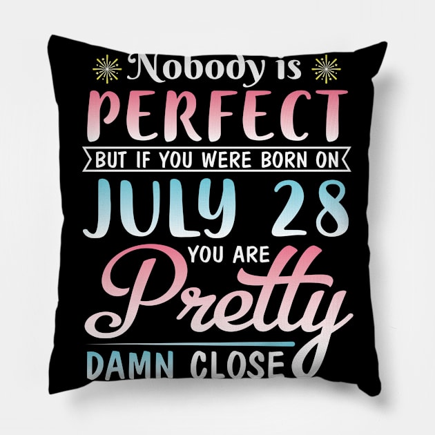 Happy Birthday To Me You Nobody Is Perfect But If You Were Born On July 28 You Are Pretty Damn Close Pillow by bakhanh123