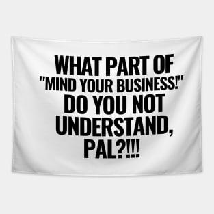 What part of "mind your business!" do you not understand?! Tapestry