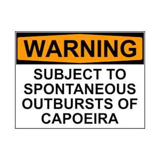 WARNING: SUBJECT TO SPONTANEOUS OUTBURSTS OF CAPOIERA T-Shirt