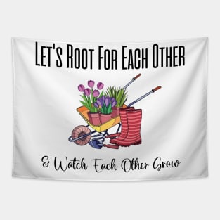 Let's Root For Each Other And Watch Each Other Grow funny garden gift Tapestry