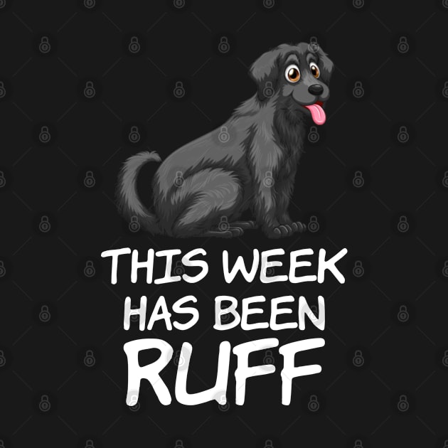 This week has been Ruff, Funny Dog Owners Quote by Kawaii_Tees