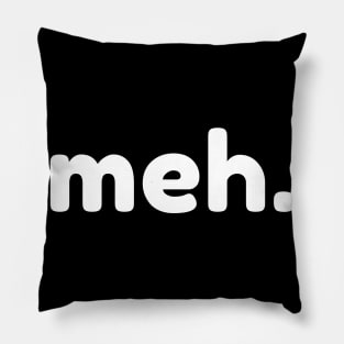 Meh. Funny Sarcastic NSFW Rude Inappropriate Saying Pillow