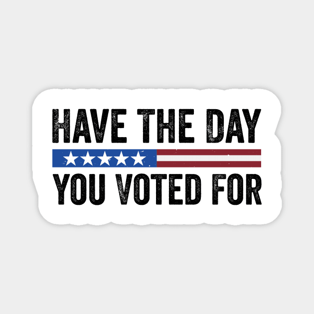 Have The Day You Voted For - Political Humor Patriotic Retro Vintage Magnet by ArtistTee ⭐⭐⭐⭐⭐
