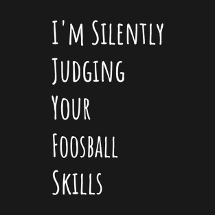 I'm Silently Judging Your Foosball Skills T-Shirt