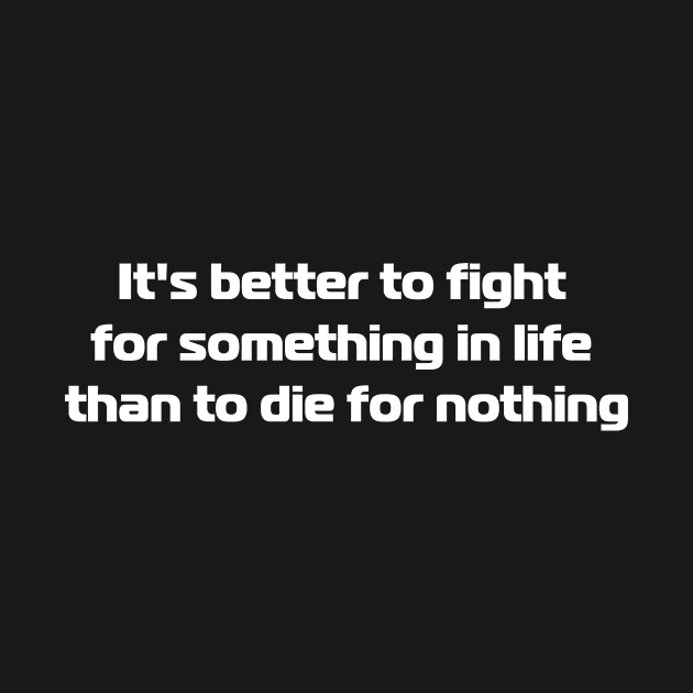 It's better to fight for something in life than to die for nothing by mn9