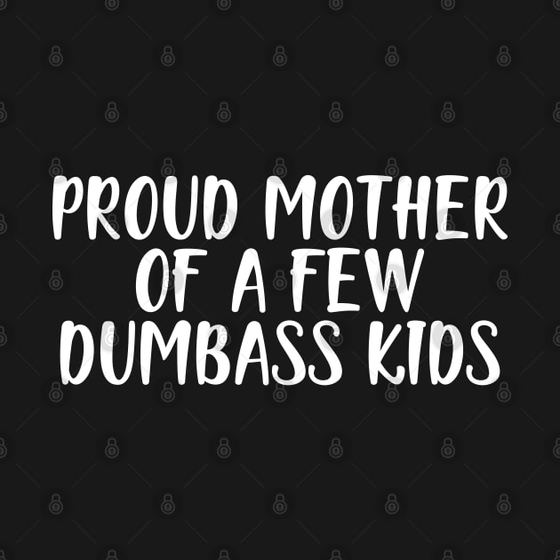 Mother - Proud mother of a few dumbass kids w by KC Happy Shop